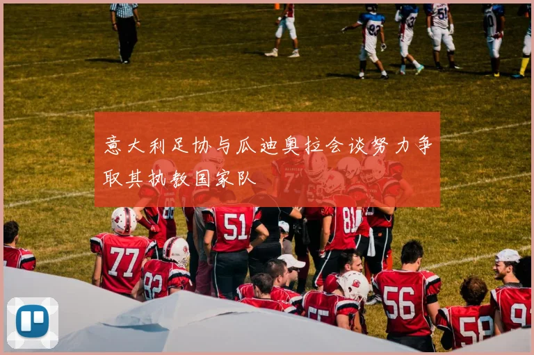 意大利足协与瓜迪奥拉会谈努力争取其执教国家队