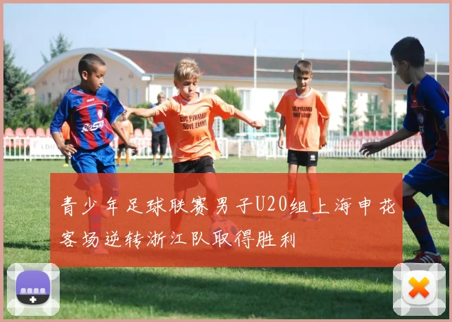 青少年足球联赛男子U20组上海申花客场逆转浙江队取得胜利