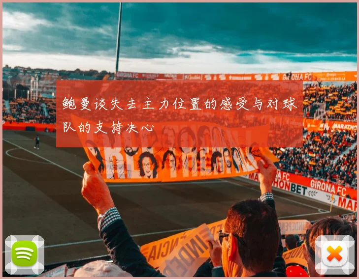 鲍曼谈失去主力位置的感受与对球队的支持决心