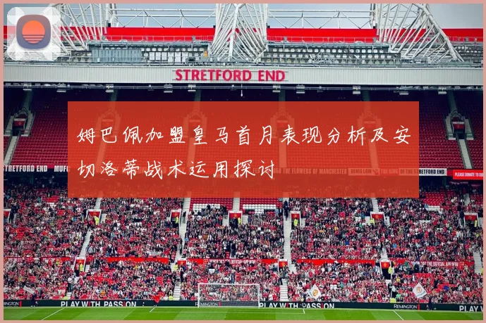 姆巴佩加盟皇马首月表现分析及安切洛蒂战术运用探讨
